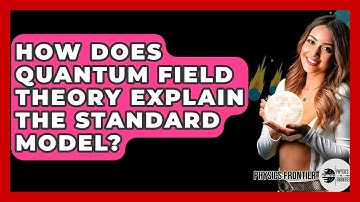 How Does Quantum Field Theory Explain The Standard Model? - Physics Frontier