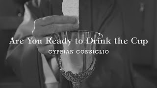 Are You Ready to Drink the Cup - Cyprian Consiglio [Official Lyric Video]