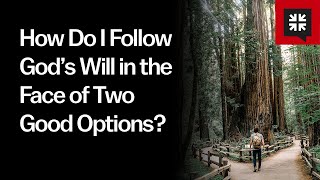 How Do I Follow God’s Will in the Face of Two Good Options?