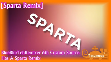 [Sparta Remix] BlueBlurTehRemixer 6th Custom Source Has A Sparta Remix