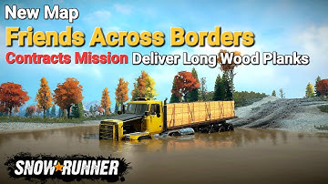 New Map Friends Across Borders - Contracts Mission Deliver Long Wood Planks In SnowRunner New Update