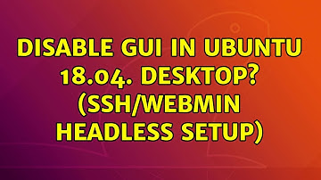 Ubuntu: Disable GUI in Ubuntu 18.04. desktop? (SSH/Webmin headless setup) (2 Solutions!!)