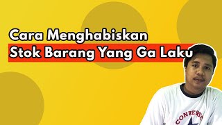 CARA MENGHABISKAN STOK BARANG YANG GA LAKU - TIPS SUKSES BISNIS ONLINE PEMULA
