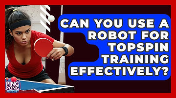 Can You Use A Robot For Topspin Training Effectively? - Ping Pong Prodigy