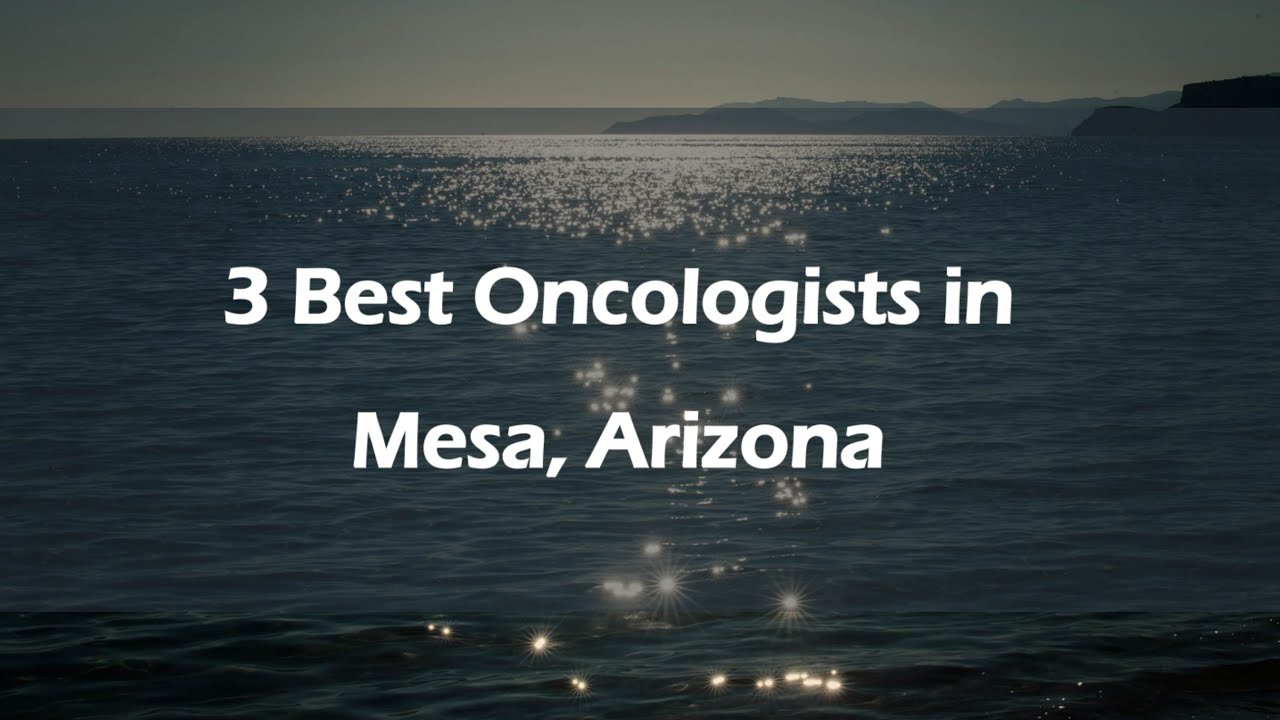 3 Best Oncologists in Mesa, Arizona | Cancer Specialists