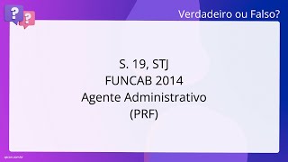QScon Direito: [S. 19, STJ] FUNCAB 2014 - Agente Administrativo (PRF)
