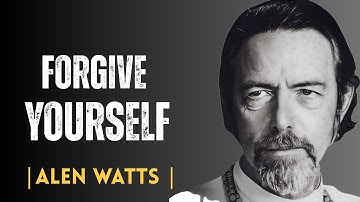 How to Forgive Yourself and forgive the world | Alan Watts on Forgiveness