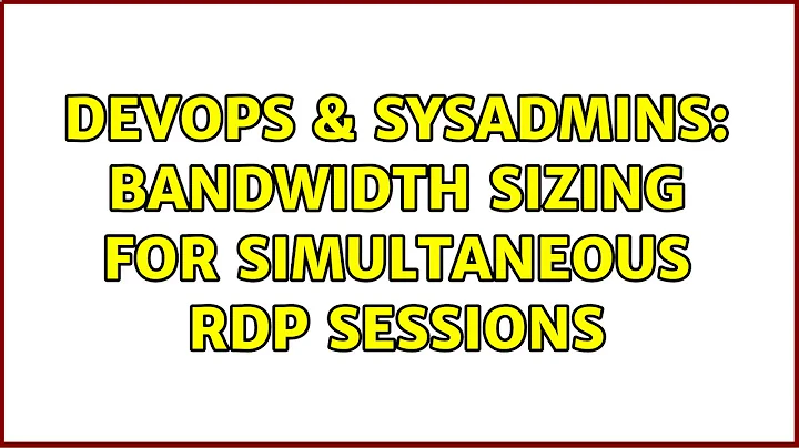 DevOps & SysAdmins: Bandwidth sizing for simultaneous RDP sessions (6 Solutions!!)