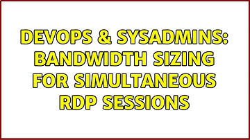 DevOps & SysAdmins: Bandwidth sizing for simultaneous RDP sessions (6 Solutions!!)