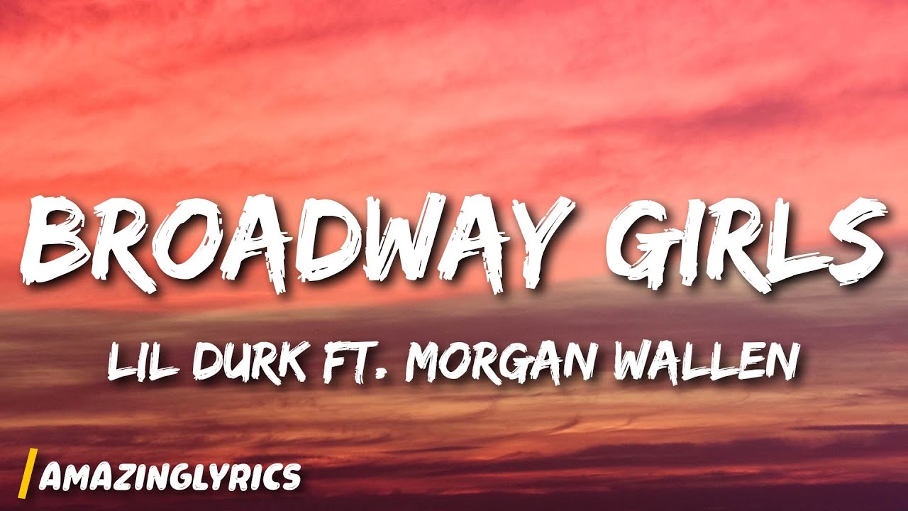 Lil Durk - Broadway Girls (Lyrics) ft. Morgan Wallen Lil Durk - Broadway Girls (Lyrics) ft. Morgan Wallen