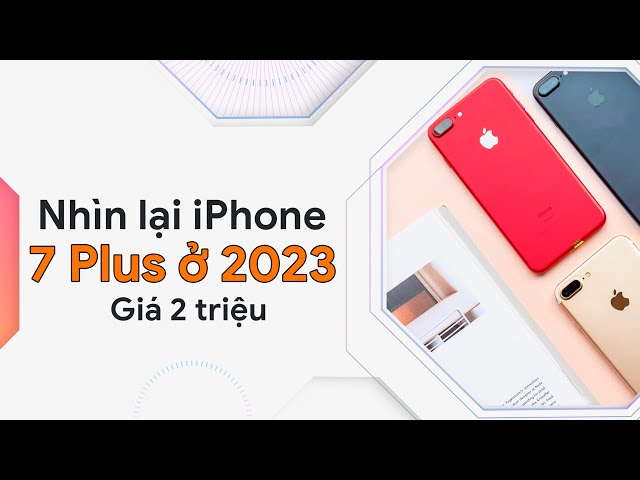 Nhìn lại iPhone 7 Plus ở năm 2023 | Có đáng mua với giá 2 Triệu