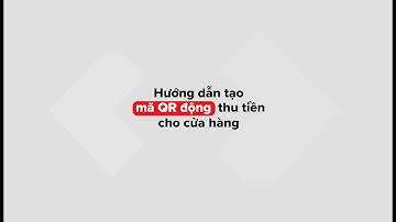 Hướng dẫn tạo mã QR động cho cửa hàng trên Techcombank Mobile