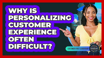 Why Is Personalizing Customer Experience Often Difficult?