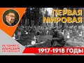 Первая Мировая война.  1917-1918 годы