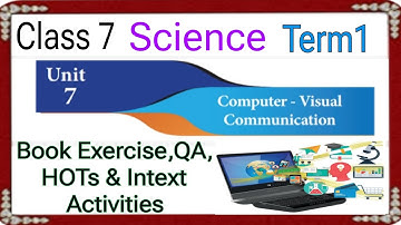 COMPUTER - VISUAL COMMUNICATION CLASS 7 SCIENCE TERM 1 UNIT 7 BOOK EXERCISE & QA