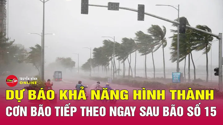Tin tức 24h sáng 27/11: Sau bão số 15 Koto, chuyên gia cảnh báo khả năng xuất hiện thêm cơn bão mới