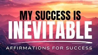 My Success is Inevitable | Success Affirmations