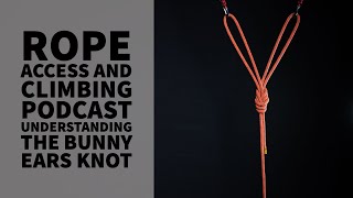 UNDERSTANDING THE BUNNY EARS KNOT - TECH TALK - THE ROPE ACCESS AND CLIMBING PODCAST by The Rope Access and Climbing Podcast 8,173 views 2 years ago 12 minutes, 59 seconds