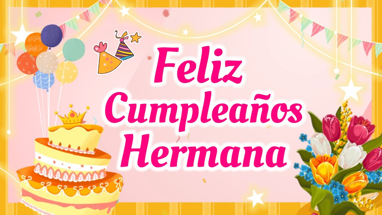 FELIZ CUMPLEAÑOS HERMANA🎂🌹MENSAJE DE FELIZ CUMPLEAÑOS💝FRASES DE  CUMPLEAÑOS, image size:1280x720