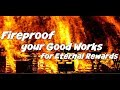 Fireproof your good works to maximise eternal rewards  milton goh sermon