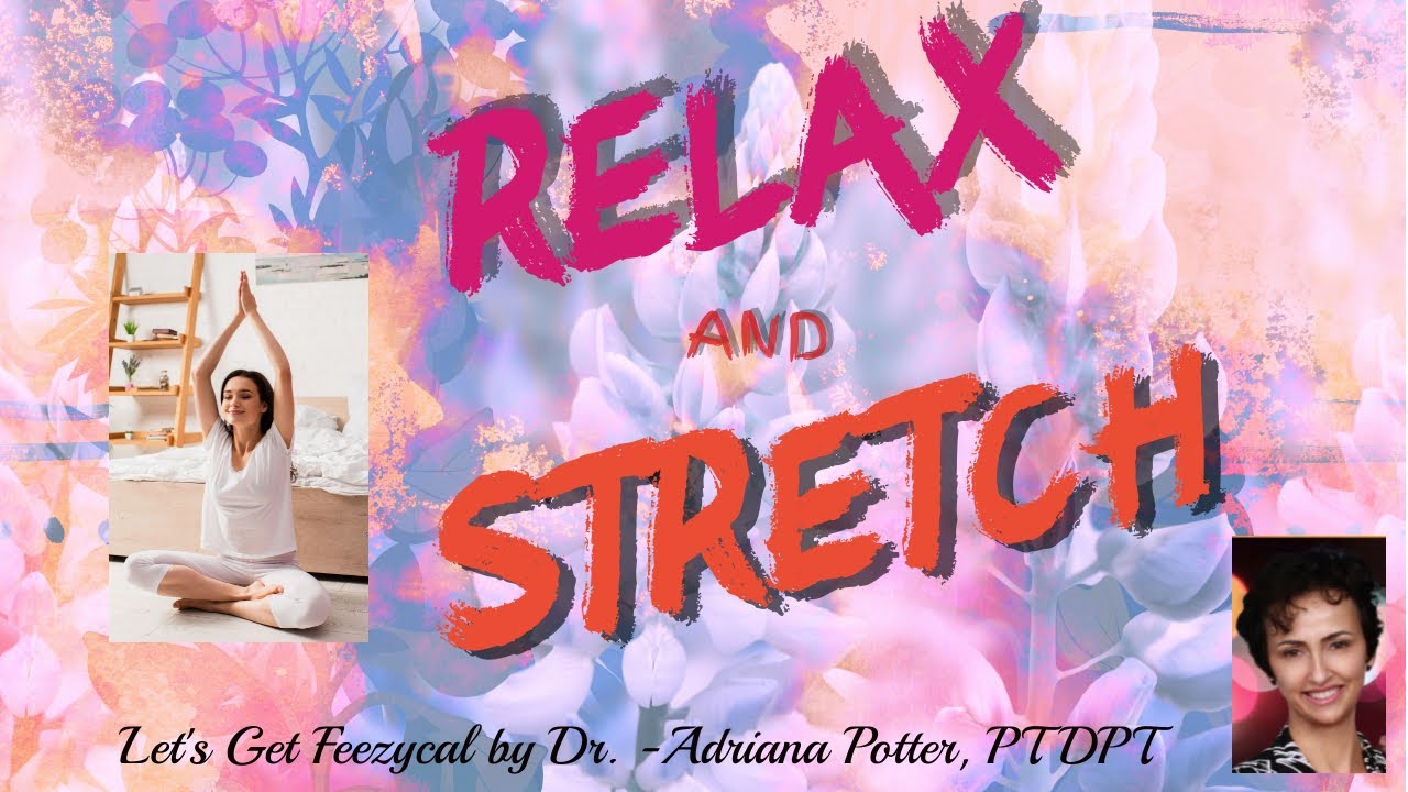 Relaxation and Gentle Stretching – Let’s get Feezycal Series by Dr. Adriana Potter, PT DPT