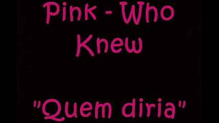 pink-who knew(tradução)Quem diria!