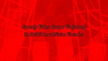 Speedy Video Csupo V2 (2009) In Baldi Loud Noise Vocoder