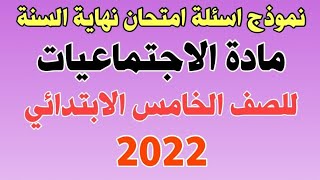 نموذج اسئلةامتحان نهايةالسنةلمادةالإجتماعيات للصف الخامس الإبتدائي 2022.