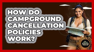 How Do Campground Cancellation Policies Work? - Exploring Campgrounds