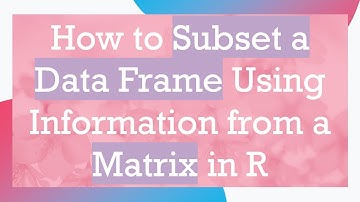 How to Subset a Data Frame Using Information from a Matrix in R