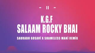 K.G.F - Salaam Rocky Bhai - Saurabh Gosavi x Shameless Mani Remix | Full Song