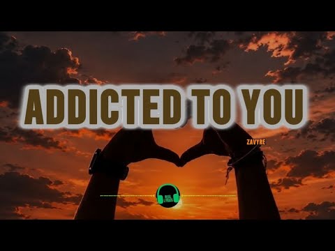 ADDICTED TO YOU  - ZAVYRE |Lyrics |