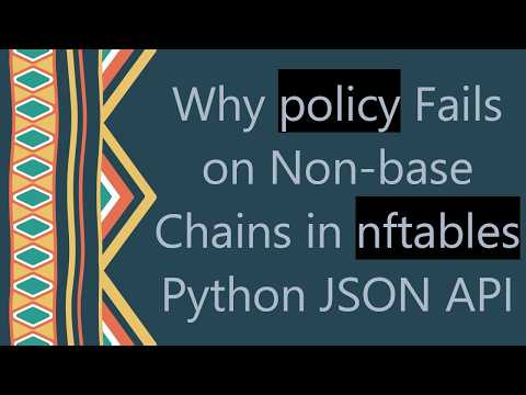 Why policy Fails on Non-base Chains in nftables Python JSON API