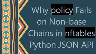 Why policy Fails on Non-base Chains in nftables Python JSON API