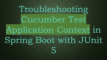 Troubleshooting Cucumber Test Application Context in Spring Boot with JUnit 5