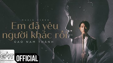 Em Đã Yêu Người Khác Rồi - Cao Nam Thành | Official MV