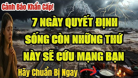 CẢNH BÁO 7 NGÀY QUYẾT ĐỊNH SỐNG SÓT NHỮNG THỨ NÀY SẼ CỨU MẠNG BẠN NGHE GẤP ĐỂ BIẾT - BÍ ẨN TÂM LINH 