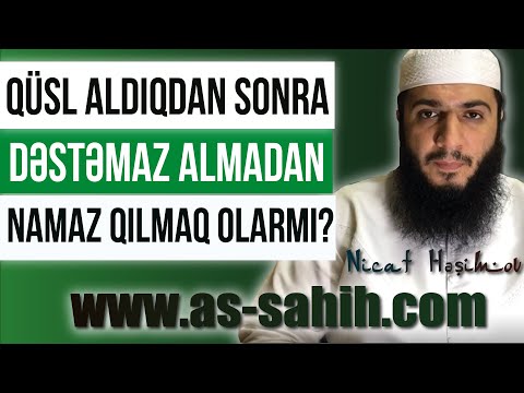 Qüsl aldıqdan sonra dəstəmaz almadan namaz qılmaq olarmı? \\ Nicat Həşimov