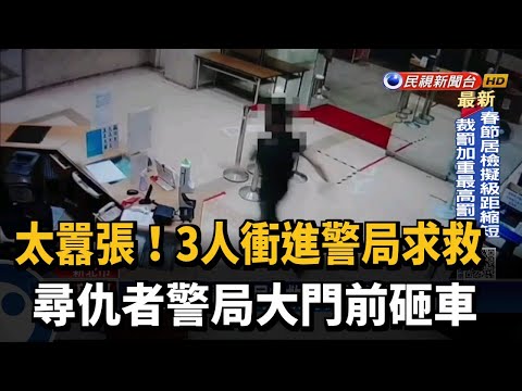 太囂張!3人衝進警局求救 尋仇者警局大門前砸車－民視新聞