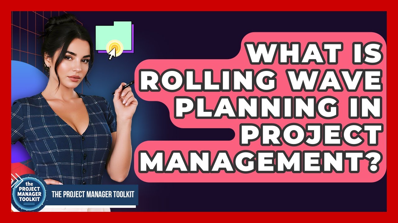 What Is Rolling Wave Planning In Project Management? - The Project Manager Toolkit