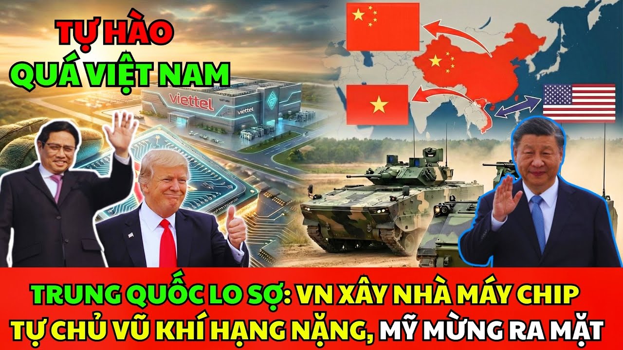 TQ Lo Sợ: VN Xây Nhà Máy Chip, Tự Chủ Vũ Khí Hạng Nặng, Mỹ Mừng Ra Mặt