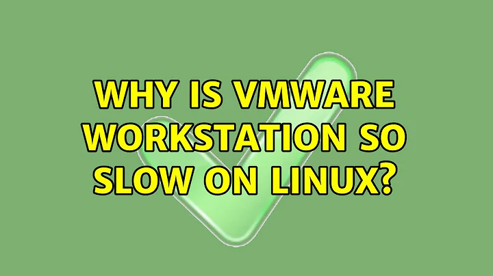 Why is VMWare Workstation so slow on Linux? (2 Solutions!!)