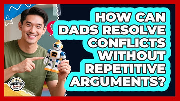 How Can Dads Resolve Conflicts Without Repetitive Arguments? - Fatherhood Journey Network