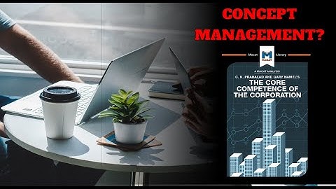 The Core Competence of the Corporation by C.K. Prahalad and Gary Hamel