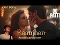 Raanjhan - Parampara Tandon | Soulful Cover by Jatin Sahu | Acoustic Version #sachetparampara