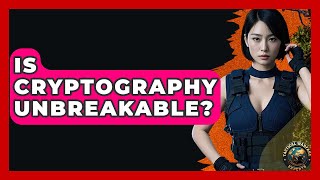 Is Cryptography Unbreakable? - Tactical Warfare Experts