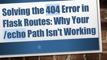 Solving the 404 Error in Flask Routes: Why Your /echo Path Isn