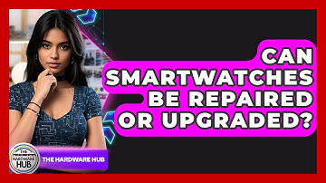 Can Smartwatches Be Repaired Or Upgraded? - The Hardware Hub