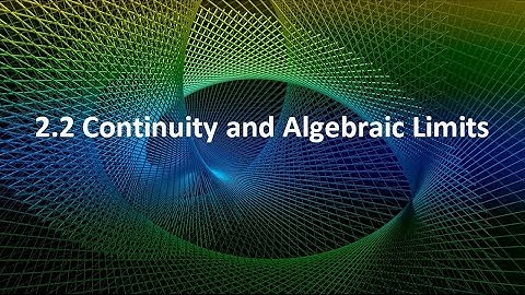 2.2 Continuity and Algebraic Limits