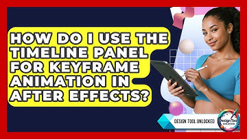 How Do I Use The Timeline Panel For Keyframe Animation In After Effects? - Design Tool Unlocked